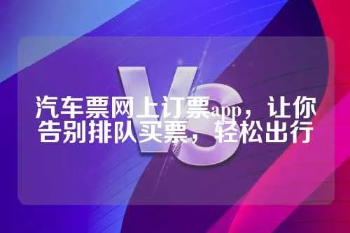 汽车票网上订票app，让你告别排队买票，轻松出行